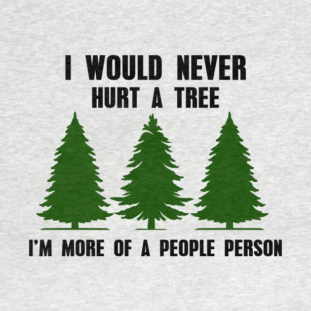 Nature Tree, I Would Never Hurt a Tree I'm More of a People Person, Forest, Sarcastic, Camping, Hiking by FashionDesignz